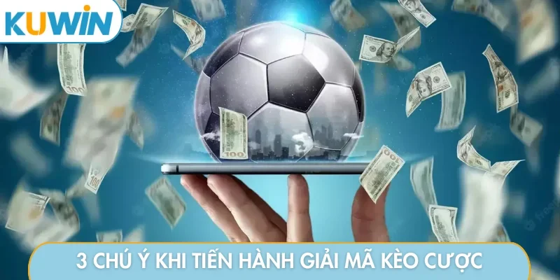 3 chú ý khi tiến hành giải mã kèo cược