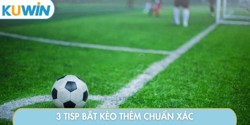 3 tisp bắt kèo thêm chuẩn xác