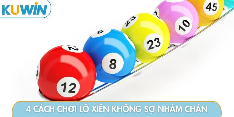4 cách chơi lô xiên không sợ nhàm chán