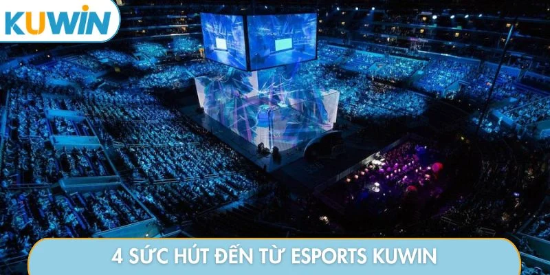 4 sức hút đến từ Esports KUWIN