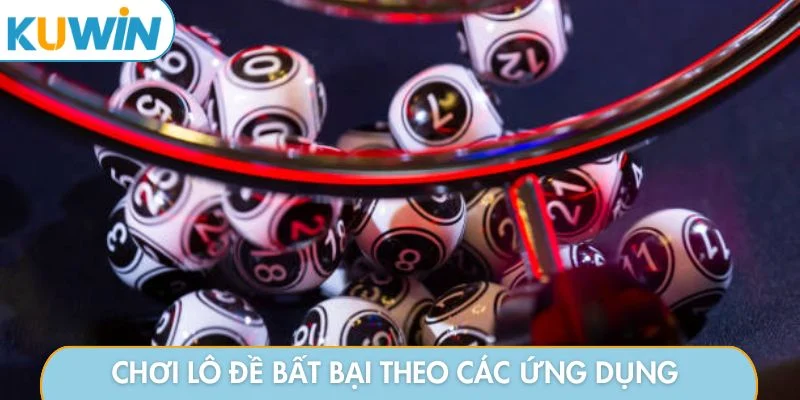 Chơi lô đề bất bại theo các ứng dụng