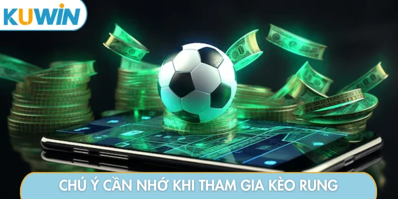Chú ý cần nhớ khi tham gia kèo rung