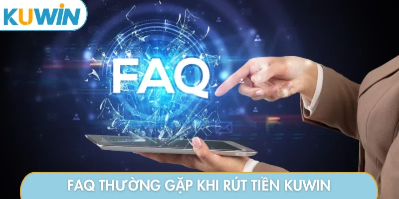 FAQ thường gặp khi rút tiền KUWIN