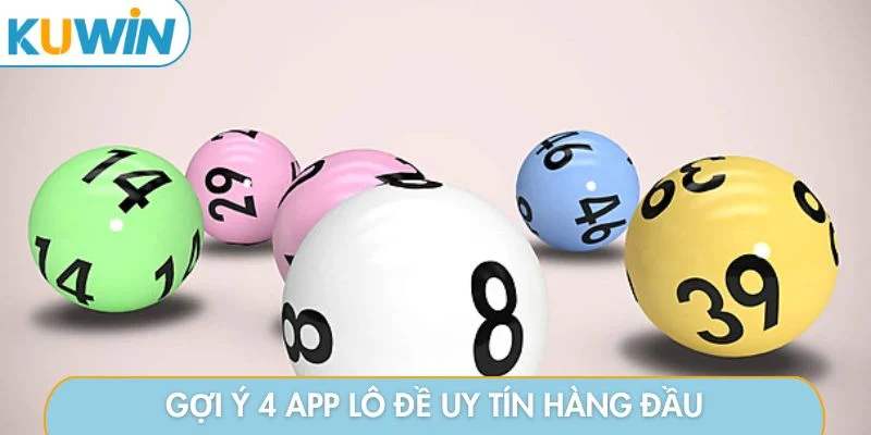 Gợi ý 4 app lô đề uy tín hàng đầu