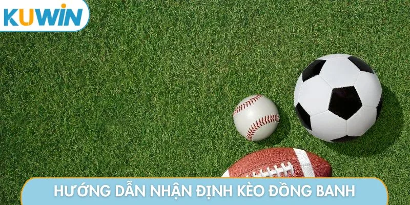 Hướng dẫn nhận định kèo đồng banh