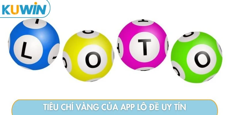 Tiêu chí vàng của App lô đề uy tín