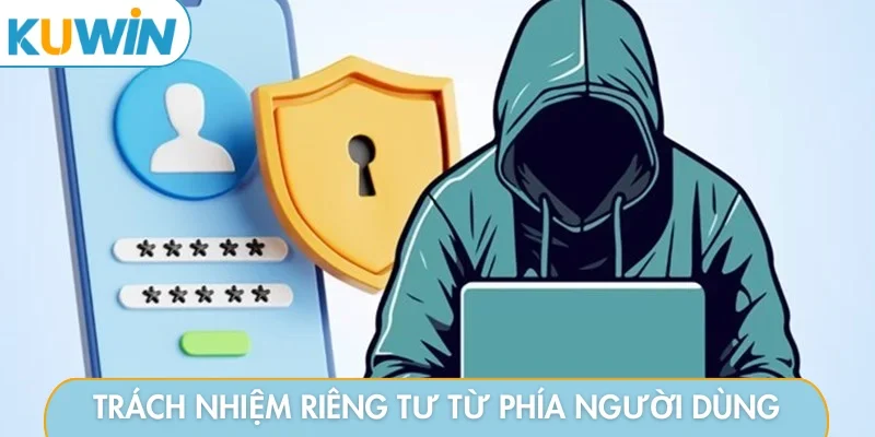 Trách nhiệm riêng tư từ phía người dùng